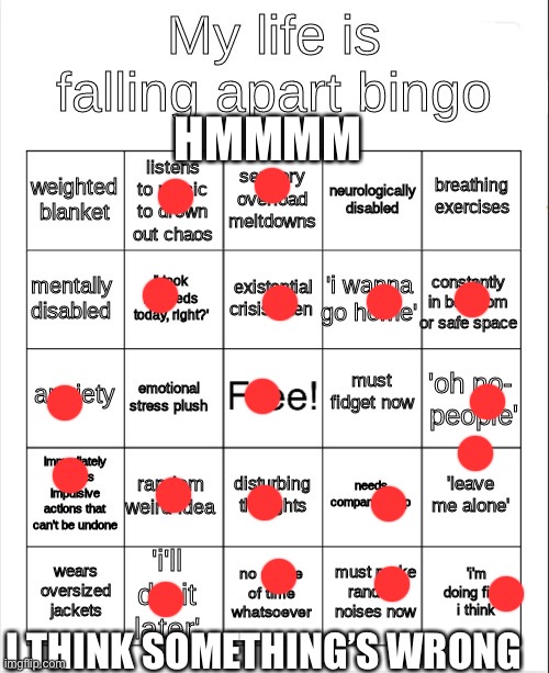 my life is falling apart bingo | HMMMM; I THINK SOMETHING’S WRONG | image tagged in my life is falling apart bingo | made w/ Imgflip meme maker