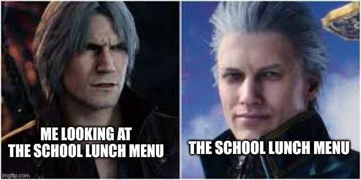 school lunch be like | THE SCHOOL LUNCH MENU; ME LOOKING AT THE SCHOOL LUNCH MENU | image tagged in memes | made w/ Imgflip meme maker