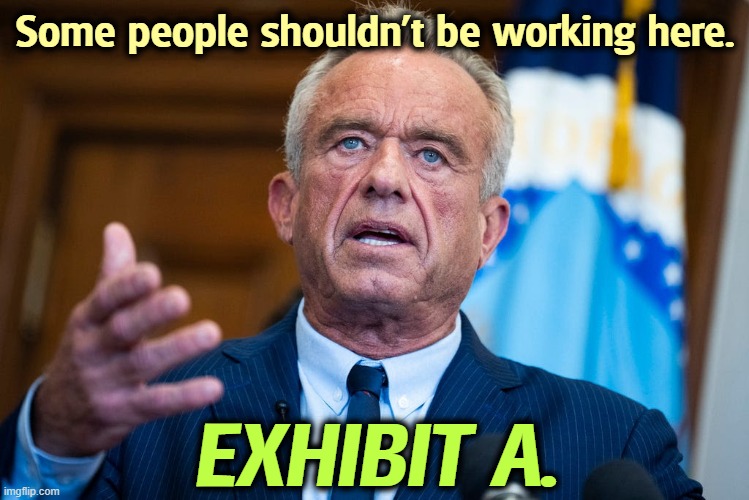 Some people shouldn't be working here. EXHIBIT A. | image tagged in rfk jr,vaccine,covid vaccine,murder,butcher,children | made w/ Imgflip meme maker