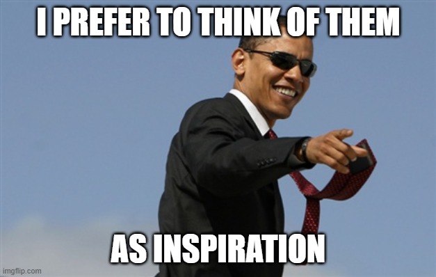 Cool Obama Meme | I PREFER TO THINK OF THEM AS INSPIRATION | image tagged in memes,cool obama | made w/ Imgflip meme maker
