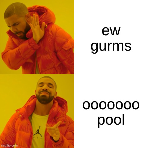 Drake Hotline Bling | ew gurms; ooooooo pool | image tagged in memes,drake hotline bling | made w/ Imgflip meme maker