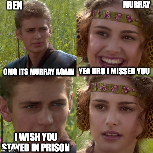 this is set in evil spy school btw | BEN; MURRAY; OMG ITS MURRAY AGAIN; YEA BRO I MISSED YOU; I WISH YOU STAYED IN PRISON | image tagged in anakin padme 4 panel,meme,spy school,weird | made w/ Imgflip meme maker