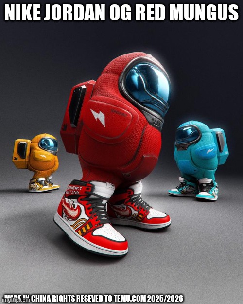 Among Drip | NIKE JORDAN OG RED MUNGUS; MADE IN CHINA RIGHTS RESEVED TO TEMU.COM 2025/2026 | image tagged in among drip | made w/ Imgflip meme maker