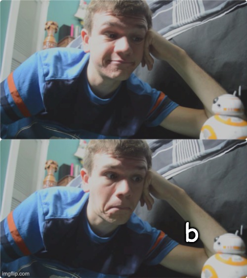 b | image tagged in memes | made w/ Imgflip meme maker