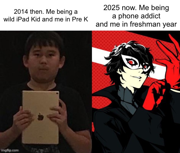 iPad kid vs Phantom Thief | 2014 then. Me being a wild iPad Kid and me in Pre K; 2025 now. Me being a phone addict and me in freshman year | image tagged in ipad kid vs phantom thief | made w/ Imgflip meme maker