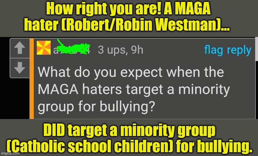 Defend the Criminals! Defund the Police! | How right you are! A MAGA hater (Robert/Robin Westman)... DID target a minority group (Catholic school children) for bullying. | made w/ Imgflip meme maker