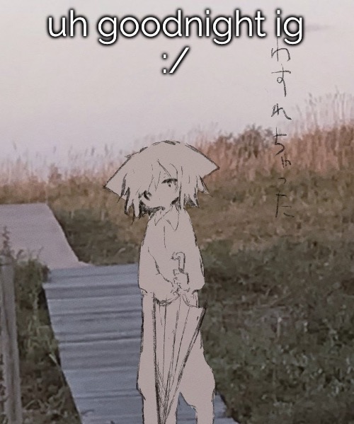 a temp | uh goodnight ig
:/ | image tagged in a temp | made w/ Imgflip meme maker