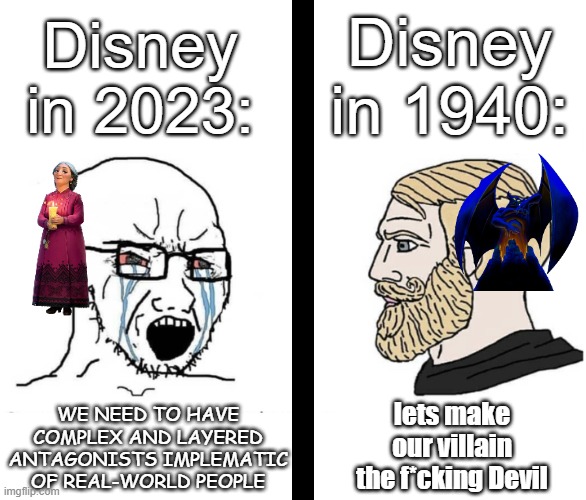 Both movies are good though | Disney in 1940:; Disney in 2023:; WE NEED TO HAVE COMPLEX AND LAYERED ANTAGONISTS IMPLEMATIC OF REAL-WORLD PEOPLE; lets make our villain the f*cking Devil | image tagged in soyboy vs yes chad,encanto,fantasia,devil,lol so funny,memes | made w/ Imgflip meme maker