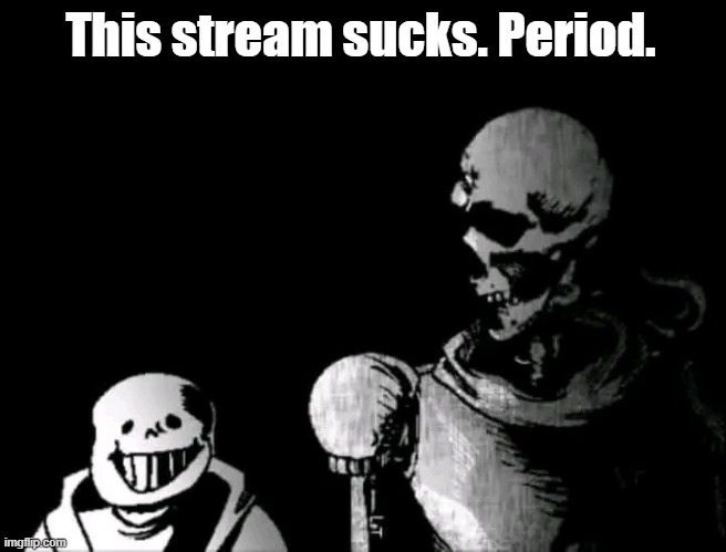 I'm not going to make any more allies. You and y'alls bullshit. | This stream sucks. Period. | image tagged in realistic papyrus staring at poorly detailed sans | made w/ Imgflip meme maker