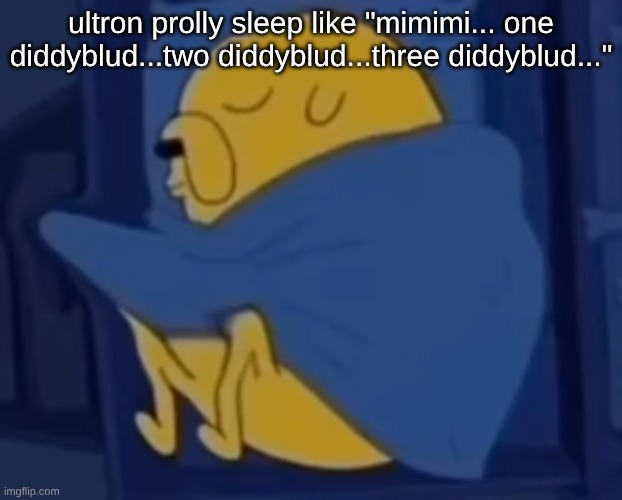 im jaking it | ultron prolly sleep like "mimimi... one diddyblud...two diddyblud...three diddyblud..." | image tagged in im jaking it | made w/ Imgflip meme maker