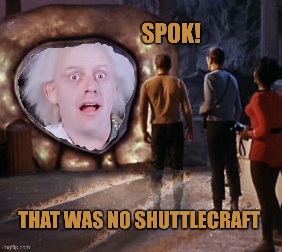 What timeline is this? | SPOK! THAT WAS NO SHUTTLECRAFT | image tagged in star trek,back to the future,doc brown,time travel,delorean,infinity gauntlet | made w/ Imgflip meme maker