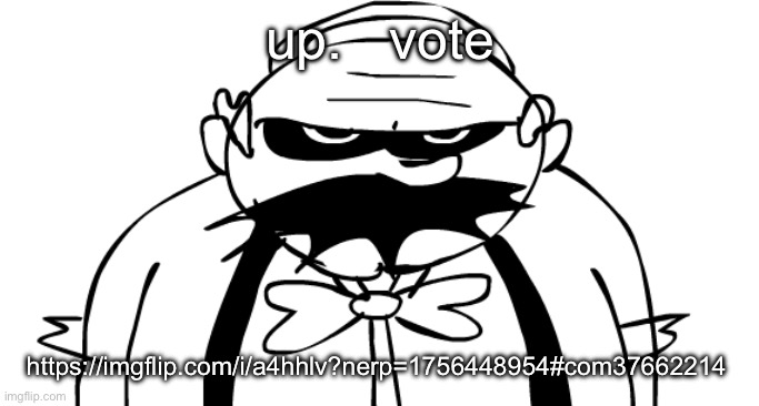 Homeowner | up.   vote; https://imgflip.com/i/a4hhlv?nerp=1756448954#com37662214 | image tagged in homeowner | made w/ Imgflip meme maker