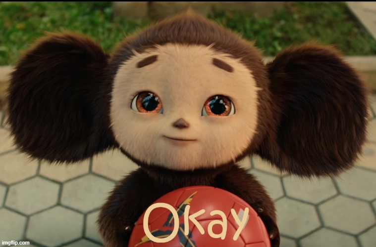 Cheburashka - Okay | image tagged in cheburashka,okay,oh okay | made w/ Imgflip meme maker