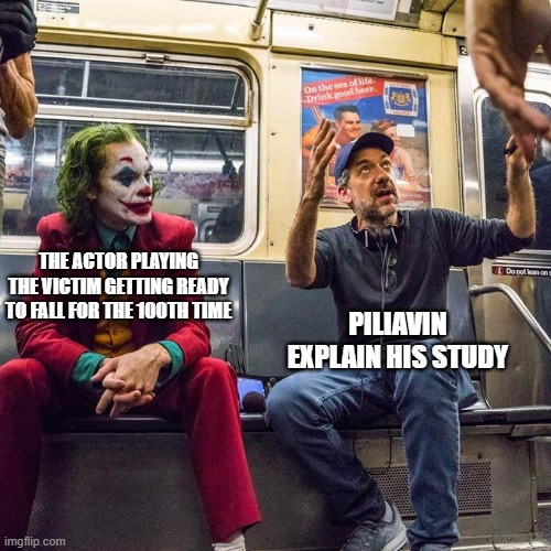 Prosocial behaviour - Piliavin’s subway study. | THE ACTOR PLAYING THE VICTIM GETTING READY TO FALL FOR THE 100TH TIME; PILIAVIN EXPLAIN HIS STUDY | image tagged in joker in the subway | made w/ Imgflip meme maker