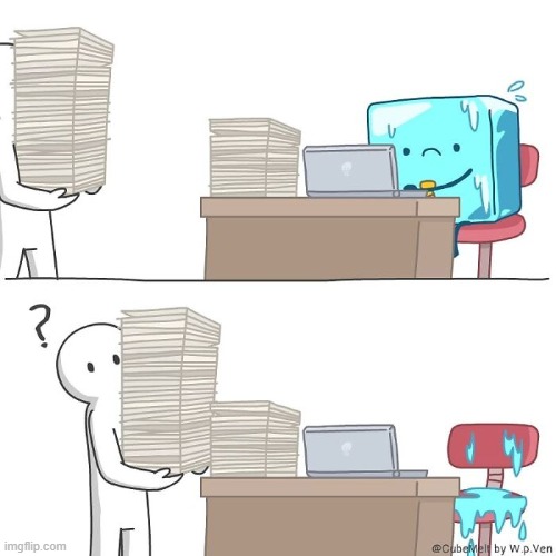 image tagged in ice cube,work,working,papers,melting,water | made w/ Imgflip meme maker