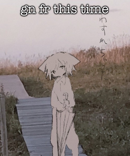 and literally no one gave a shit | gn fr this time | image tagged in a temp | made w/ Imgflip meme maker