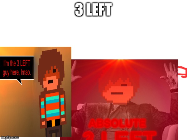 3 LEFT | made w/ Imgflip meme maker