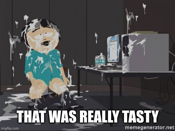 South Park JIzz | THAT WAS REALLY TASTY | image tagged in south park jizz | made w/ Imgflip meme maker