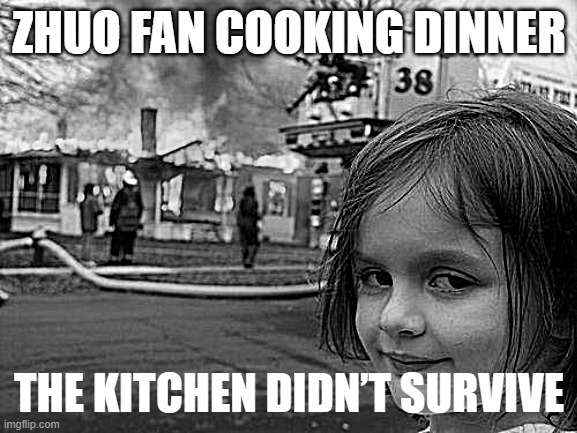 Disaster Girl Meme | ZHUO FAN COOKING DINNER; THE KITCHEN DIDN’T SURVIVE | image tagged in memes,disaster girl | made w/ Imgflip meme maker
