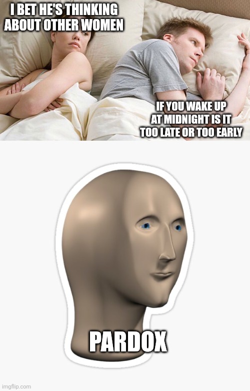 Wait what | I BET HE'S THINKING ABOUT OTHER WOMEN; IF YOU WAKE UP AT MIDNIGHT IS IT TOO LATE OR TOO EARLY; PARDOX | image tagged in wife and husband in bed,bedtime paradox | made w/ Imgflip meme maker