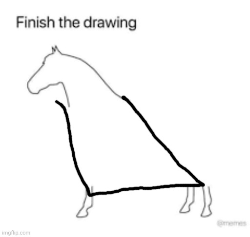 Finish the drawing | image tagged in finish the drawing | made w/ Imgflip meme maker
