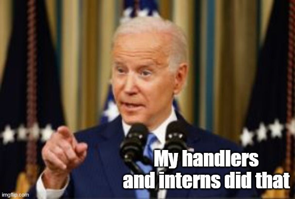 My handlers and interns did that | made w/ Imgflip meme maker