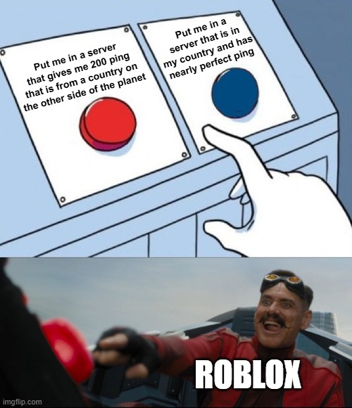 Robotnik Button | Put me in a server that is in my country and has nearly perfect ping; Put me in a server that gives me 200 ping that is from a country on the other side of the planet; ROBLOX | image tagged in robotnik button | made w/ Imgflip meme maker