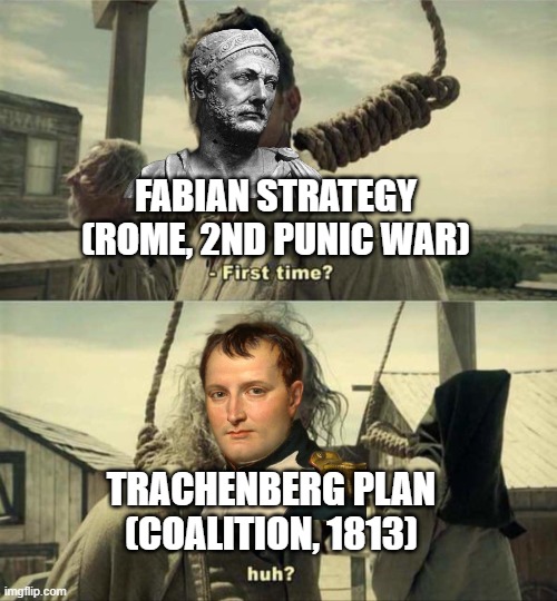 Coincidence ? | FABIAN STRATEGY (ROME, 2ND PUNIC WAR); TRACHENBERG PLAN (COALITION, 1813) | image tagged in james franco first time | made w/ Imgflip meme maker