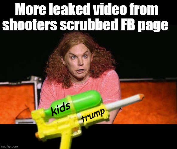Couldn't make it as a prop comic | More leaked video from shooters scrubbed FB page; kids; trump | image tagged in carrot top shooter soaker meme | made w/ Imgflip meme maker