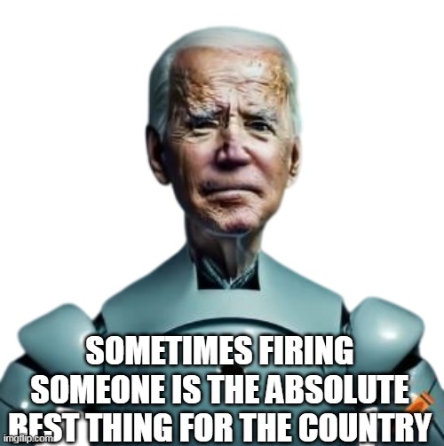 SOMETIMES FIRING SOMEONE IS THE ABSOLUTE BEST THING FOR THE COUNTRY | made w/ Imgflip meme maker