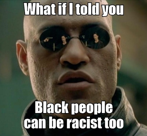 What if I told you Black people can be racist too Blank Meme Template