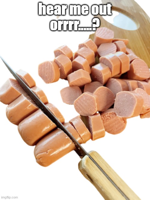 hear me out
orrrr.....? | made w/ Imgflip meme maker