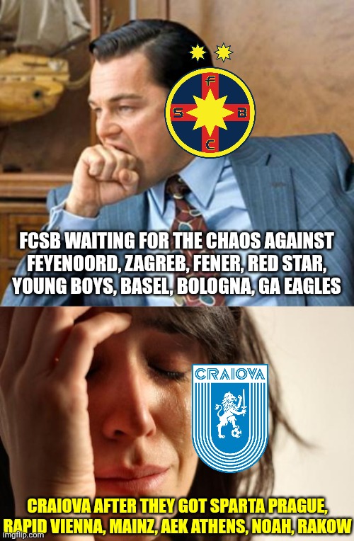 FCSB and Craiova hard draws in UEL and UECL | FCSB WAITING FOR THE CHAOS AGAINST FEYENOORD, ZAGREB, FENER, RED STAR,
YOUNG BOYS, BASEL, BOLOGNA, GA EAGLES; CRAIOVA AFTER THEY GOT SPARTA PRAGUE, RAPID VIENNA, MAINZ, AEK ATHENS, NOAH, RAKOW | image tagged in memes,first world problems,fcsb,craiova,europa league,conference league | made w/ Imgflip meme maker