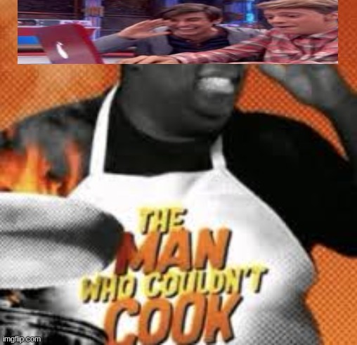 The man who couldn't cook | image tagged in the man who couldn't cook | made w/ Imgflip meme maker