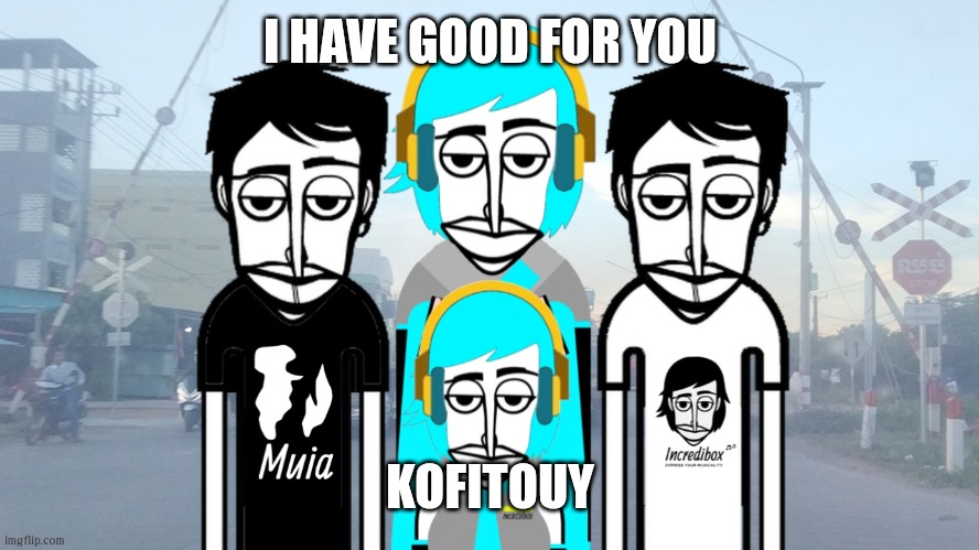 សើចធ្លាក់ក្តាមឈូស? | I HAVE GOOD FOR YOU; KOFITOUY | image tagged in kofitouy,incredibox | made w/ Imgflip meme maker