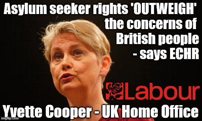 Bell Hotel Epping - Yvette Cooper - asylum seeker rights outweigh the concerns of British people - ECHR - LABOUR | Asylum seeker rights 'OUTWEIGH' 
the concerns of 
British people
 - says ECHR; #Immigration #Starmerout #Labour #KeirStarmer #labourisdead 
#nevervotelabour #Antisemitism #Savile #Paedo #Worboys 
#GroomingGangs #Paedophile #IllegalImmigration #Immigrants 
#Invasion #StarmerResign #strikes
Yvette Cooper Ed Balls
Starmerout Labour
KeirStarmer labourisdead
Illegal Immigration Immigrants Invasion
StarmerResign Island of strangers
Slit Throat Ricky Jones
Lucy Connolly Two-Tier Justice Ricky Jones; Yvette Cooper - UK Home Office | image tagged in yvette cooper,starmerout labour,illegal immigration immigrants invasion,starmerresign island of strangers,echr | made w/ Imgflip meme maker