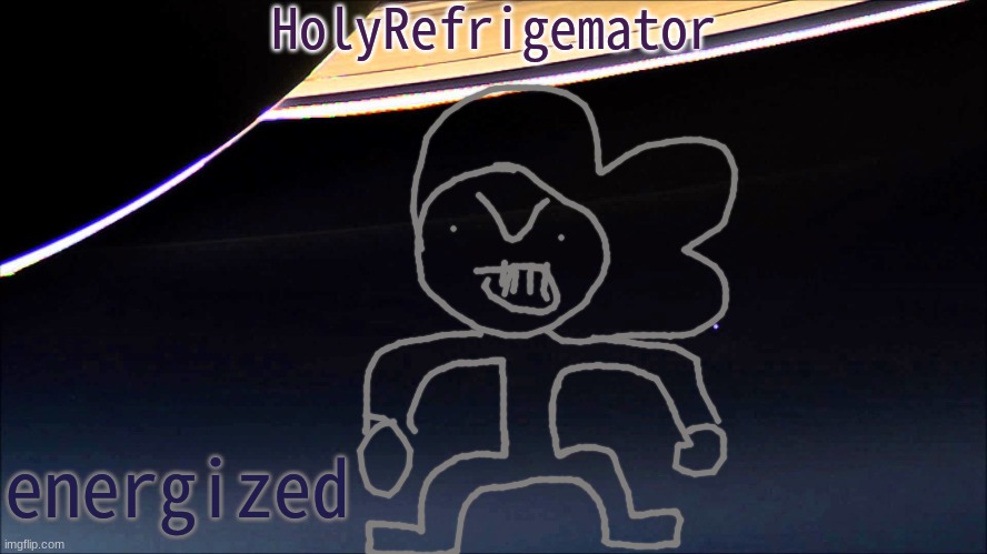 consumed caffeinated beverage, brain gears turning | energized | image tagged in holyrefrigemator temp | made w/ Imgflip meme maker
