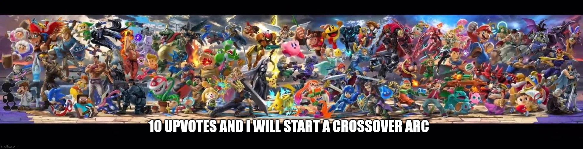 COMING UP NEXT... | 10 UPVOTES AND I WILL START A CROSSOVER ARC | image tagged in ssbu everyone is here banner | made w/ Imgflip meme maker