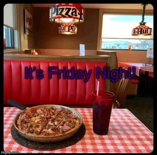 Pizza Hut | It’s Friday Night! | image tagged in pizza hut | made w/ Imgflip meme maker