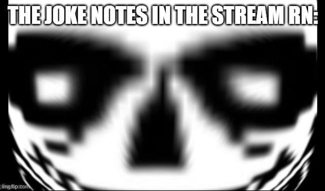 bru- | THE JOKE NOTES IN THE STREAM RN: | image tagged in sans wut/sans what the hell is it av credit to gamernoobie | made w/ Imgflip meme maker