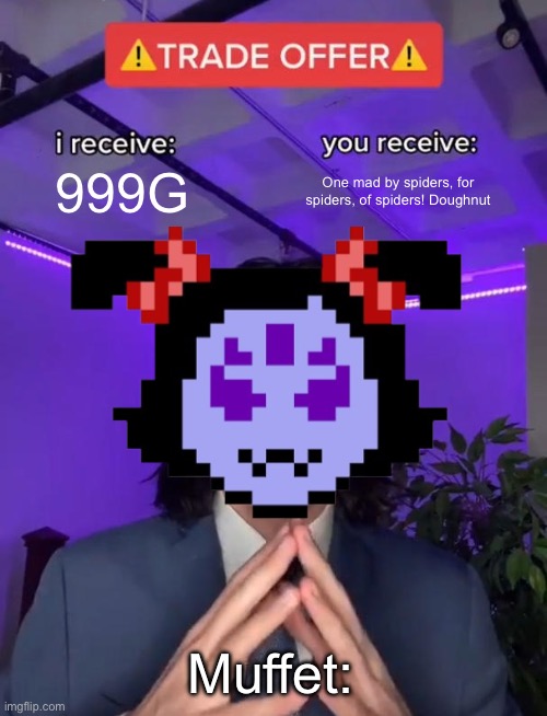 Trade Offer | 999G; One mad by spiders, for spiders, of spiders! Doughnut; Muffet: | image tagged in trade offer | made w/ Imgflip meme maker