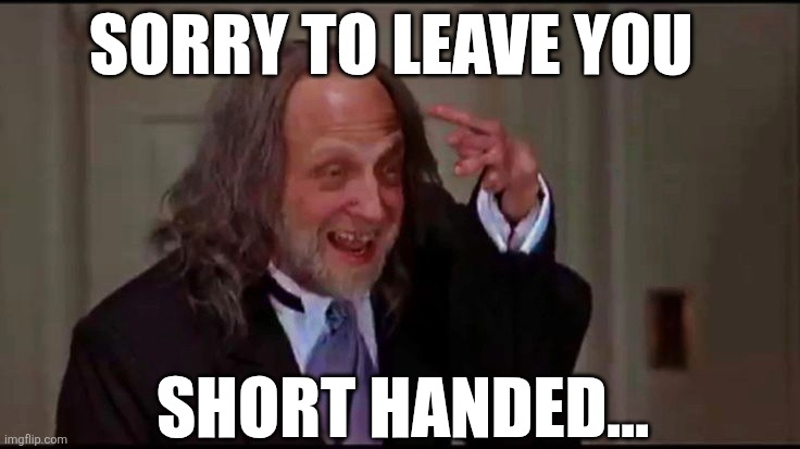 Sorry To Leave You Short Handed | SORRY TO LEAVE YOU; SHORT HANDED... | image tagged in chrisjoines1 | made w/ Imgflip meme maker
