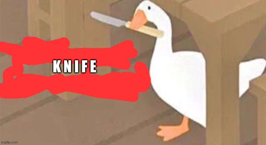 Untitled Goose Peace Was Never an Option | K N I F E | image tagged in untitled goose peace was never an option | made w/ Imgflip meme maker