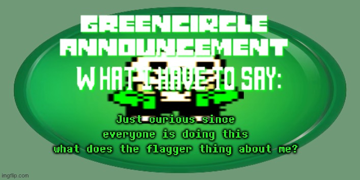 green circle announcement | Just curious since everyone is doing this
what does the flagger thing about me? | image tagged in green circle announcement | made w/ Imgflip meme maker