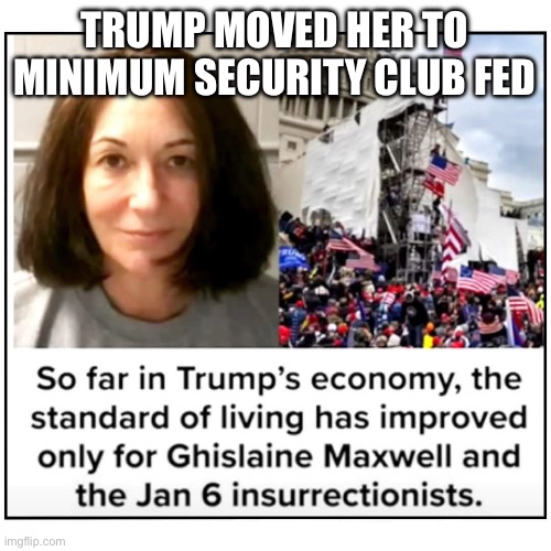 TRUMP MOVED HER TO MINIMUM SECURITY CLUB FED | made w/ Imgflip meme maker