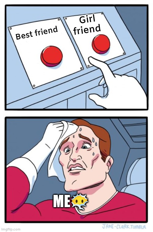Two Buttons | Girl friend; Best friend; ME😶‍🌫️ | image tagged in memes,two buttons | made w/ Imgflip meme maker