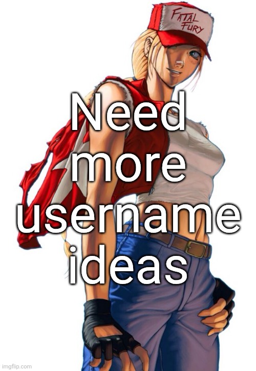 Female Terry Bogard | Need more username ideas | image tagged in female terry bogard | made w/ Imgflip meme maker