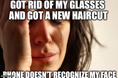 First World Problems | GOT RID OF MY GLASSES AND GOT A NEW HAIRCUT PHONE DOESN'T RECOGNIZE MY FACE | image tagged in memes,first world problems | made w/ Imgflip meme maker