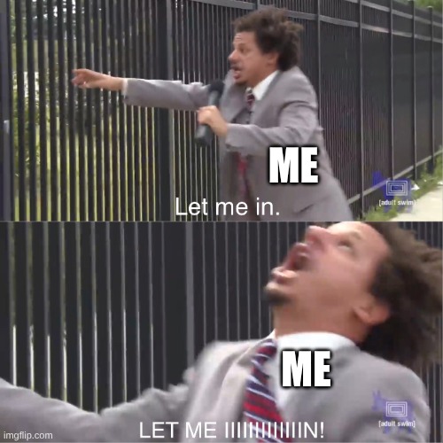 ME ME | image tagged in let me in | made w/ Imgflip meme maker
