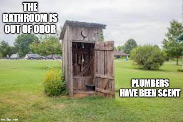 The bathroom is out of odor. Plumbers have been scent.   - funny - | THE BATHROOM IS OUT OF ODOR; PLUMBERS HAVE BEEN SCENT | image tagged in funny,play on words,humor,bathroom,bad smell,plumber | made w/ Imgflip meme maker
